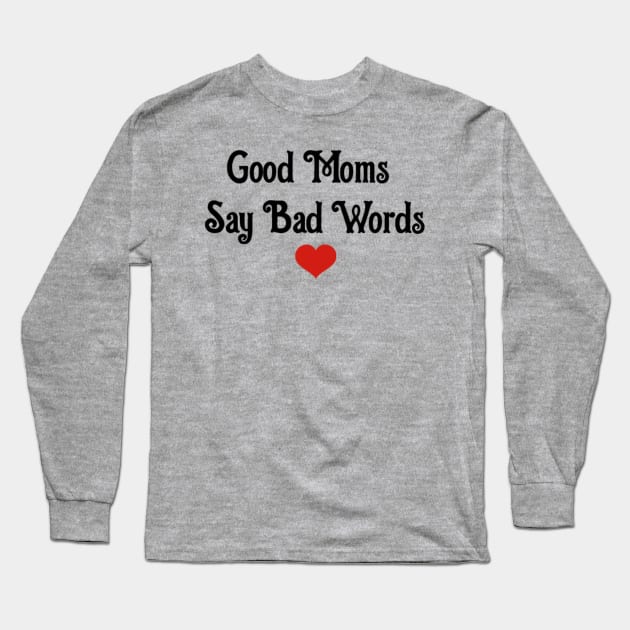 Good Moms Say Bad Word Long Sleeve T-Shirt by Belbegra